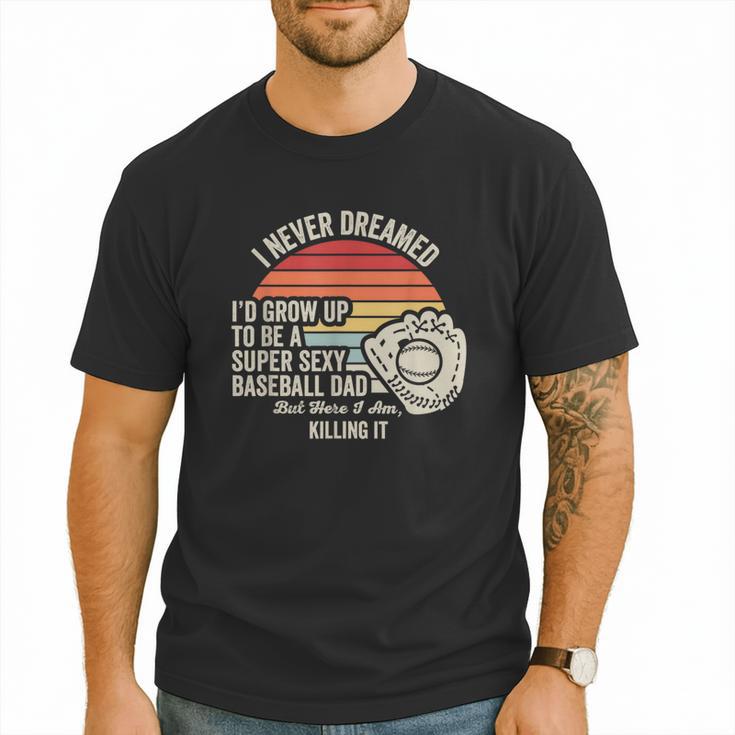 I Never Dreamed Super Sexy Baseball Dad Men T-Shirt