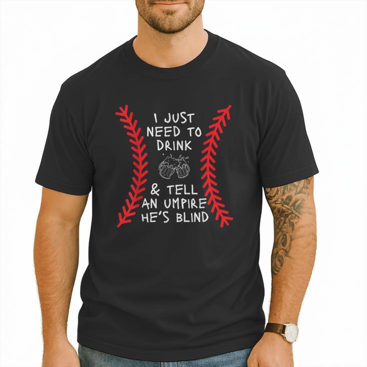 Need To Drink And Tell An Umpire He's Blind Baseball Dad Men T-Shirt