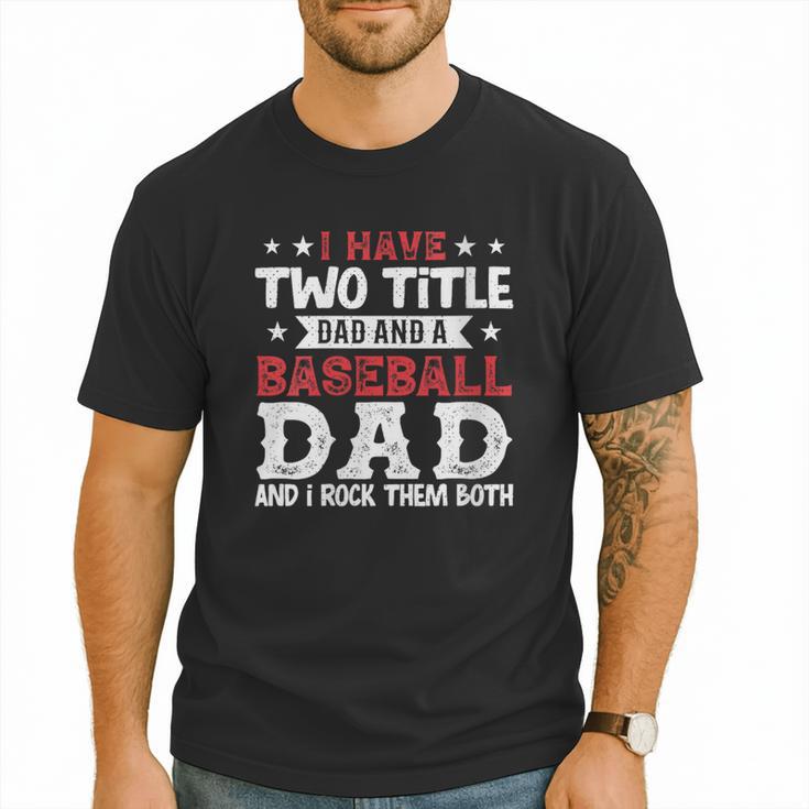 I Have Two Title Dad And a Baseball Dad And I Rock Them Both Men T-Shirt