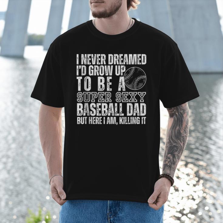 I Never Dreamed I'd Grow Up To Be A Sexy Baseball Dad Daddy Men T-Shirt I Never Dreamed I'd Grow Up To Be A Sexy Baseball Dad Daddy Men T-Shirt
