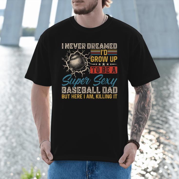 I Never Dreamed I'd Grow Up To Be A Sexy Baseball Dad Father Men T-Shirt