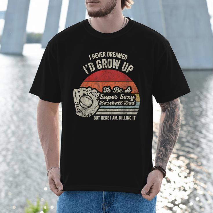 I Never Dreamed I'd Grow Up To Be A Super Sexy Baseball Dad Men T-Shirt I Never Dreamed I'd Grow Up To Be A Super Sexy Baseball Dad Men T-Shirt