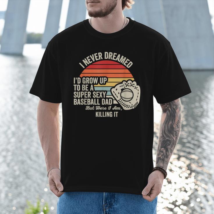 I Never Dreamed Super Sexy Baseball Dad Men T-Shirt I Never Dreamed Super Sexy Baseball Dad Men T-Shirt