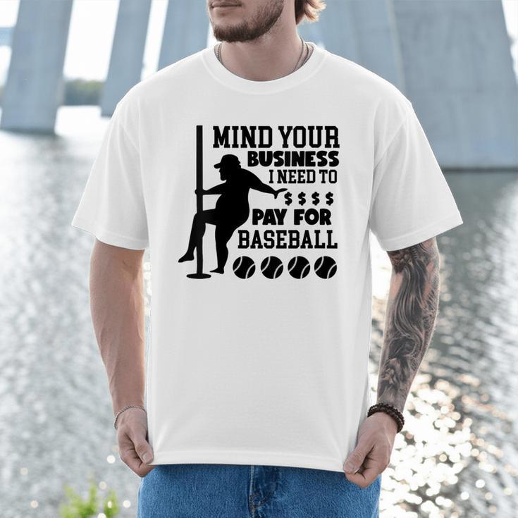 Mind Your Business i Need Money To Pay For Baseball Dad Men T-Shirt Mind Your Business i Need Money To Pay For Baseball Dad Men T-Shirt