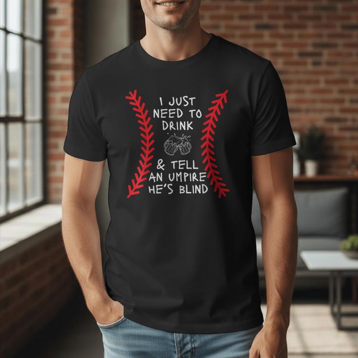 Need To Drink And Tell An Umpire He's Blind Baseball Dad Men T-Shirt Need To Drink And Tell An Umpire He's Blind Baseball Dad Men T-Shirt
