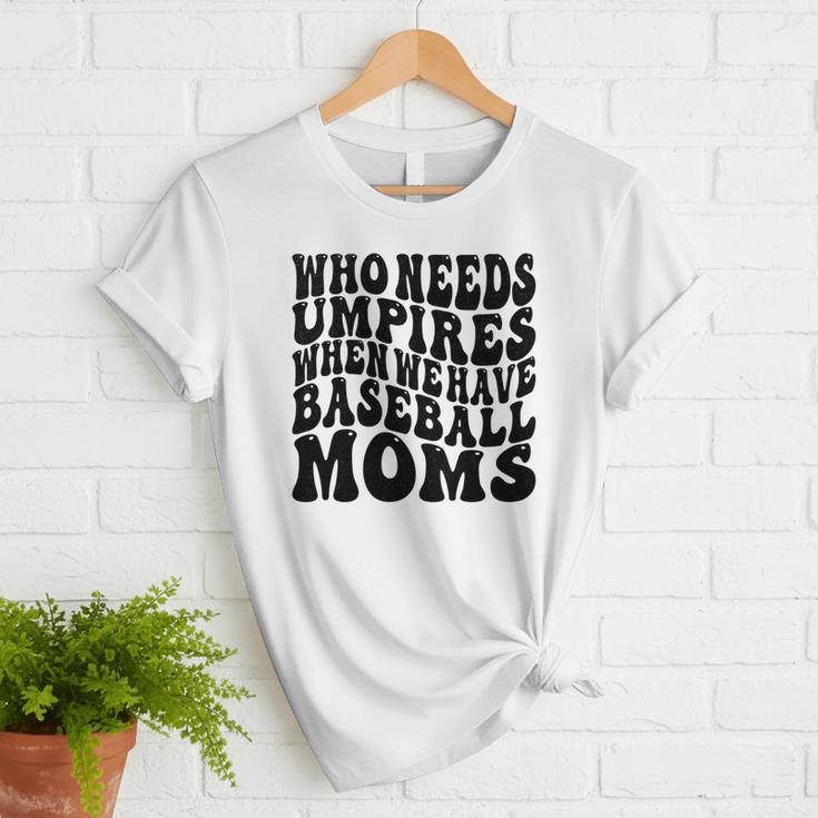 Who Needs Umpires When We Have Baseball Moms Baseball Women T-Shirt