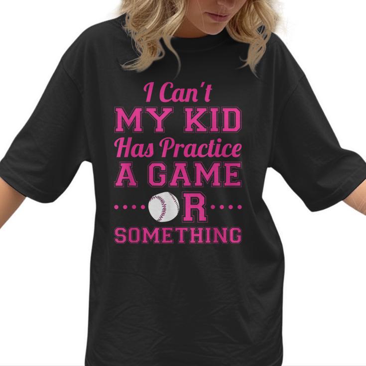 I Can't My Kid Has Practice A Game Or Something Baseball Mom Women T-Shirt