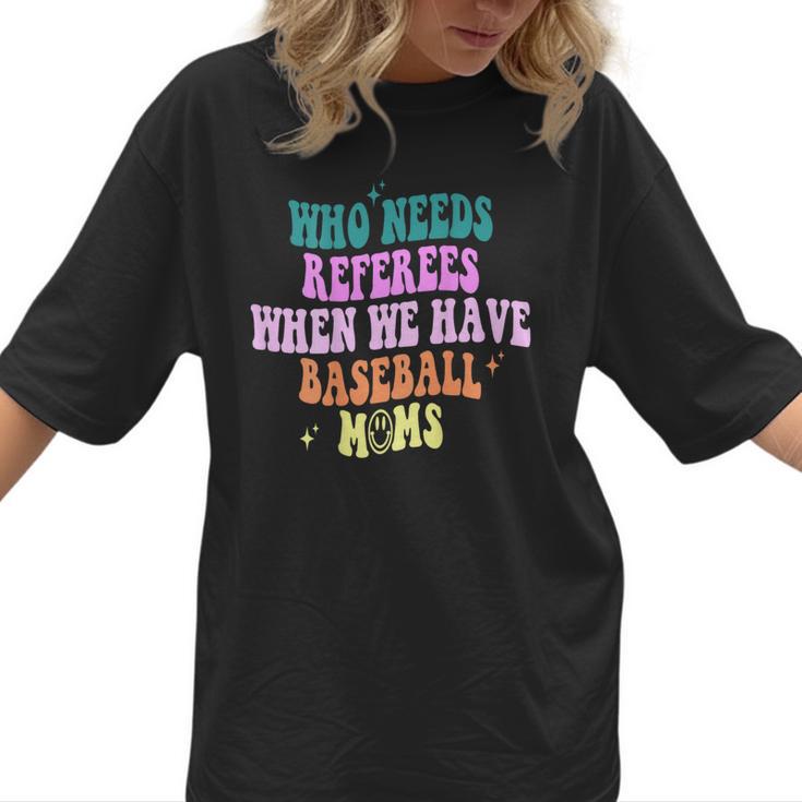 Who Needs Referees When We Have Baseball Moms Women T-Shirt 