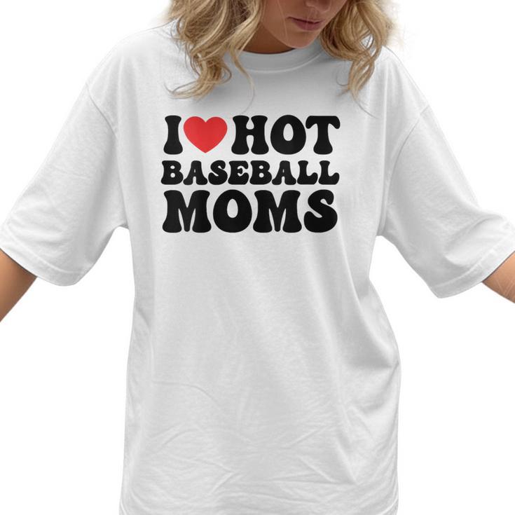 I Love Hot Baseball Moms Baseball Mom Sport Men Women Women T-Shirt
