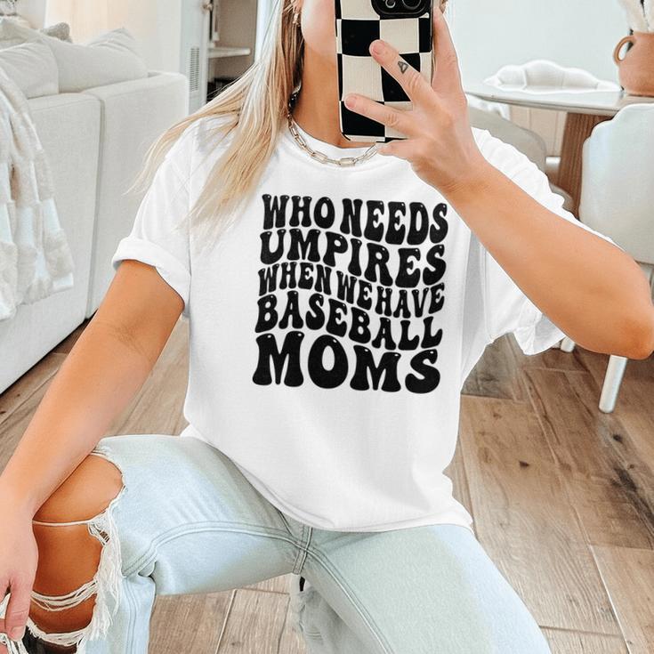 Who Needs Umpires When We Have Baseball Moms Baseball Women T-Shirt