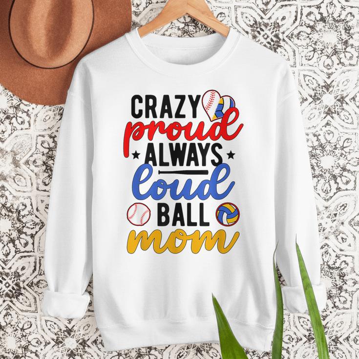 Crazy Proud Always Loud Ball Mom Volleyball Baseball Mom Women Crewneck Sweatshirt Crazy Proud Always Loud Ball Mom Volleyball Baseball Mom Women Crewneck Sweatshirt