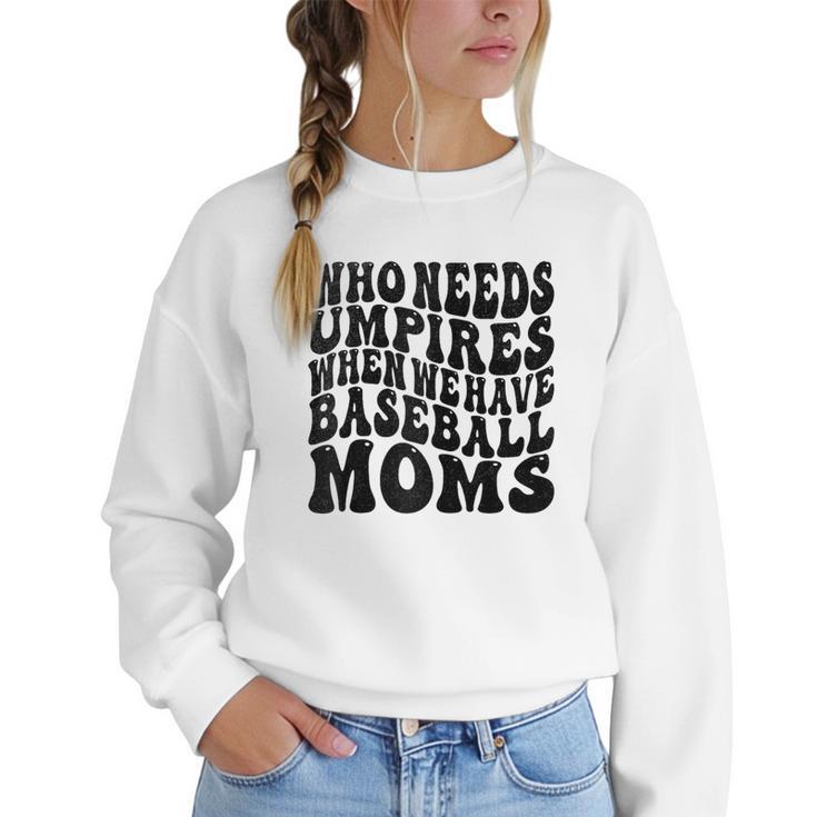Who Needs Umpires When We Have Baseball Moms Baseball Raglan Baseball Tee Women Crewneck Sweatshirt