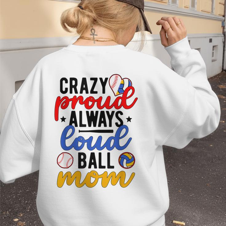 Crazy Proud Always Loud Ball Mom Volleyball Baseball Mom Women's Sweatshirt Back Print