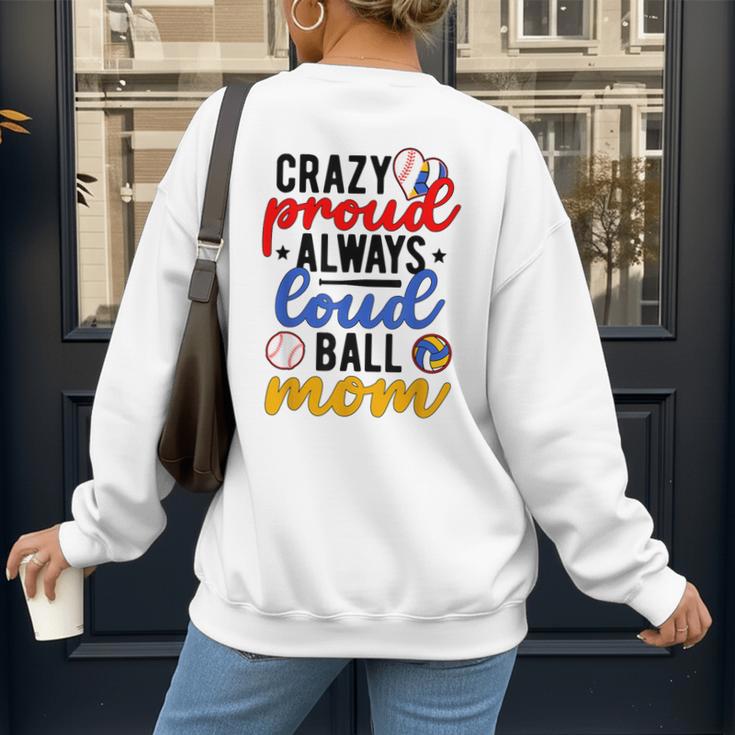 Crazy Proud Always Loud Ball Mom Volleyball Baseball Mom Women's Sweatshirt Back Print