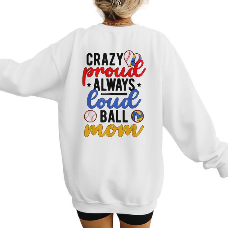 Crazy Proud Always Loud Ball Mom Volleyball Baseball Mom Women's Sweatshirt Back Print