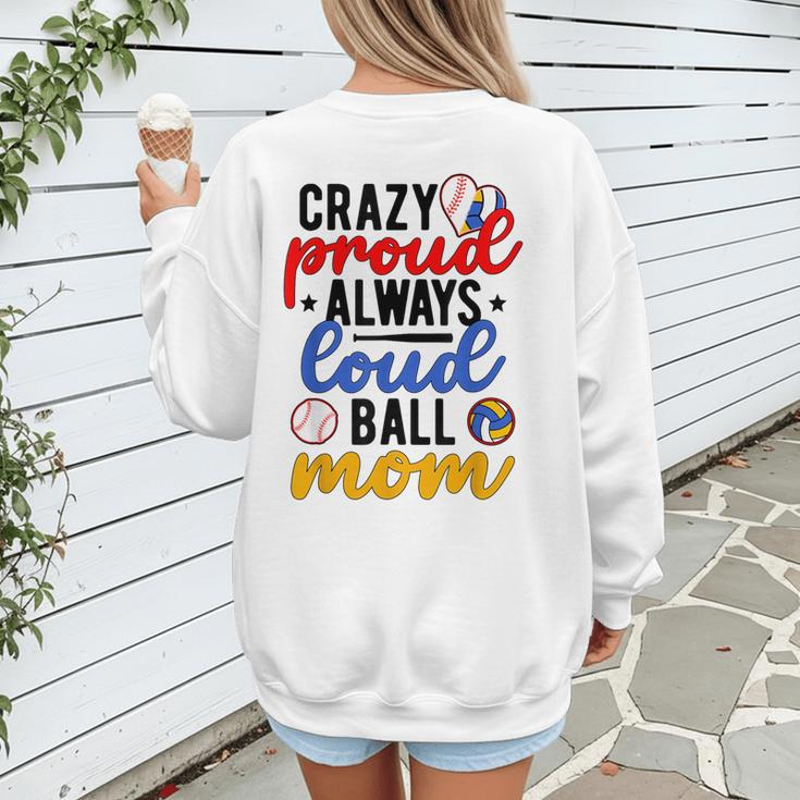 Crazy Proud Always Loud Ball Mom Volleyball Baseball Mom Women's Sweatshirt Back Print