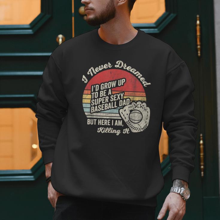 I Never Dreamed Baseball Dad Killing It Men Sweatshirt