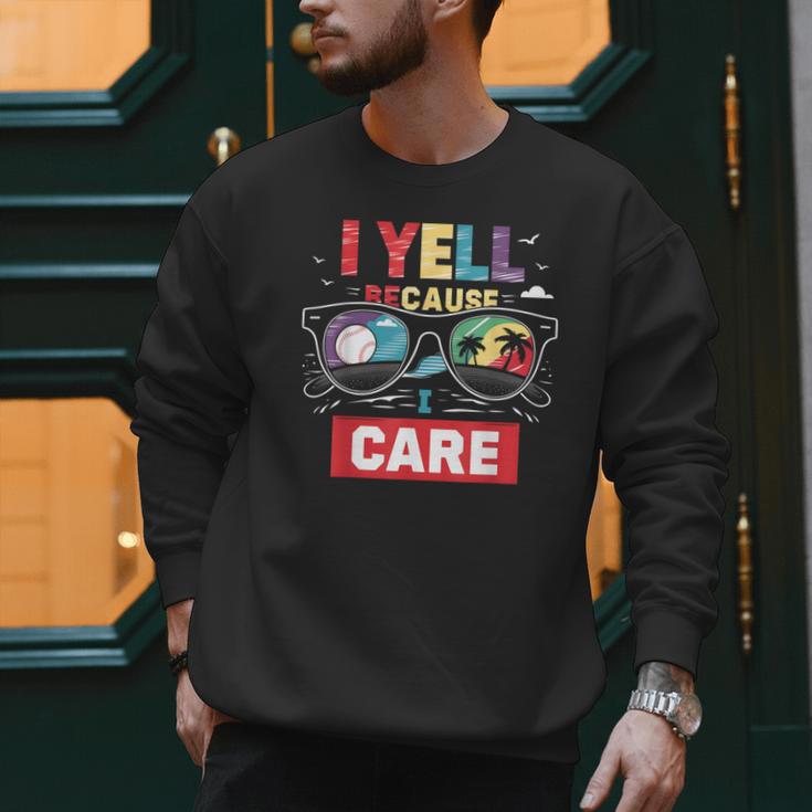 I Yell Because I Care Baseball Dad Father's Day Boys Summer Men Sweatshirt