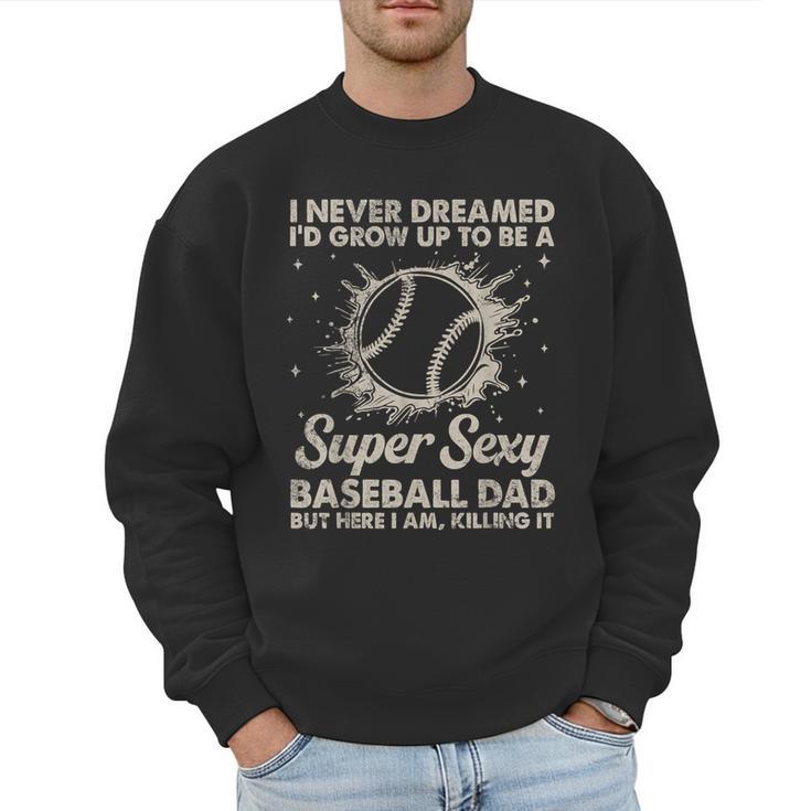 I Never Dreamed I'd Grow Up To Be A Sexy Baseball Dad Men Sweatshirt