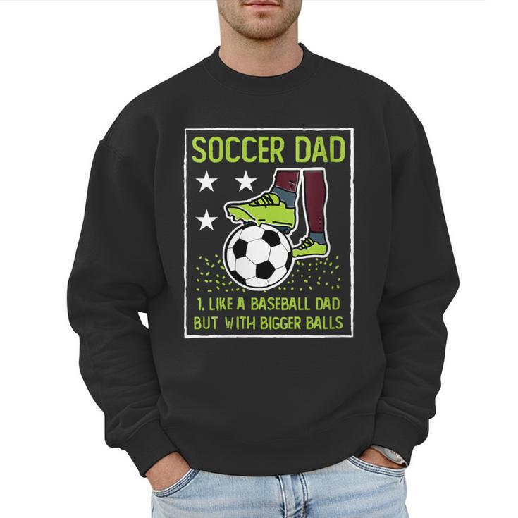 Soccer Dad Like A Baseball Dad But With Bigger Balls Men Sweatshirt