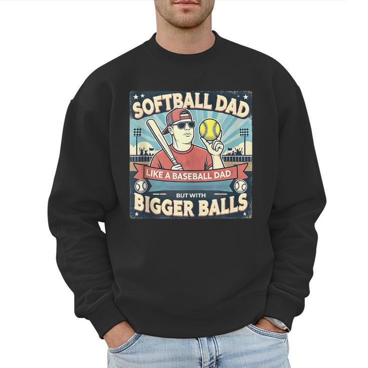 Softball Dad Like a Baseball Dad With Bigger Balls Gift Men Men Sweatshirt