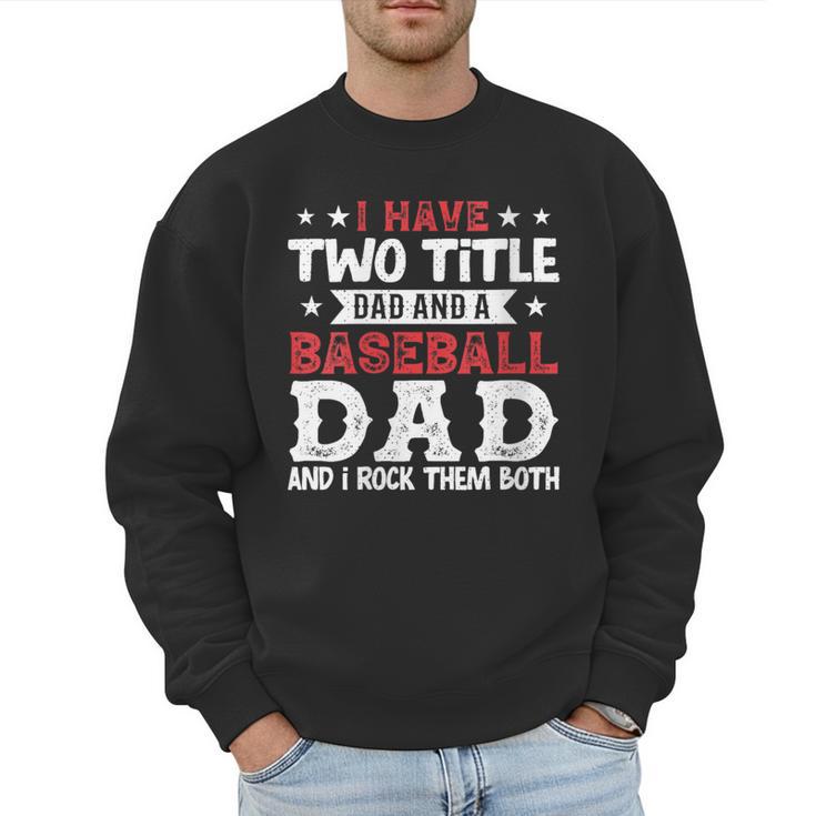 I Have Two Title Dad And a Baseball Dad And I Rock Them Both Men Sweatshirt