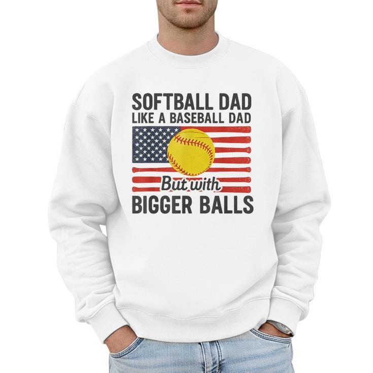 Softball Dad Like Baseball Dad But With Bigger Balls Men Sweatshirt