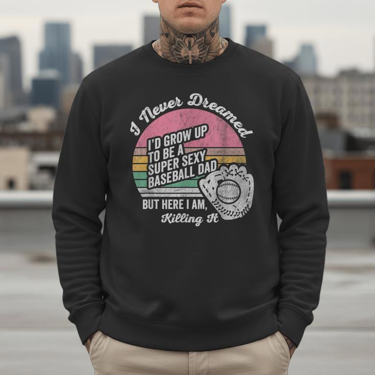 I Never Dreamed I'd Grow Up Baseball Dad Men Sweatshirt I Never Dreamed I'd Grow Up Baseball Dad Men Sweatshirt