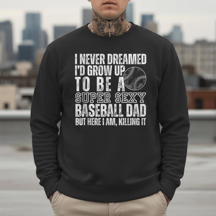 I Never Dreamed I'd Grow Up To Be A Sexy Baseball Dad Daddy Men Sweatshirt I Never Dreamed I'd Grow Up To Be A Sexy Baseball Dad Daddy Men Sweatshirt