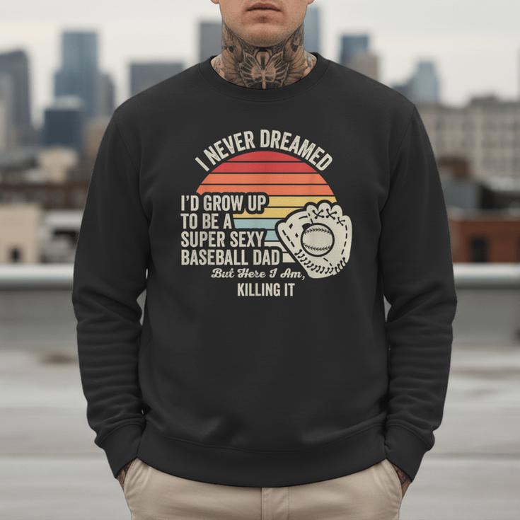 I Never Dreamed Super Sexy Baseball Dad Men Sweatshirt I Never Dreamed Super Sexy Baseball Dad Men Sweatshirt