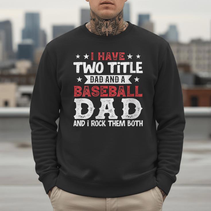 I Have Two Title Dad And a Baseball Dad And I Rock Them Both Men Sweatshirt I Have Two Title Dad And a Baseball Dad And I Rock Them Both Men Sweatshirt