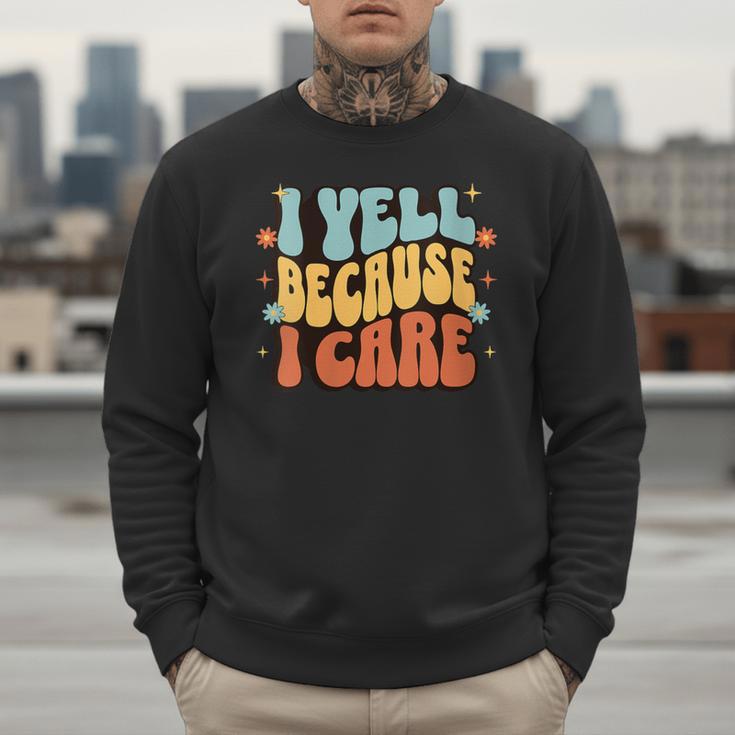 I Yell Because I Care Baseball Dad Men Sweatshirt I Yell Because I Care Baseball Dad Men Sweatshirt