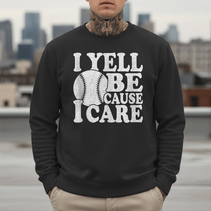 I Yell Because I Care Baseball Dads Fan Humor Men Sweatshirt I Yell Because I Care Baseball Dads Fan Humor Men Sweatshirt