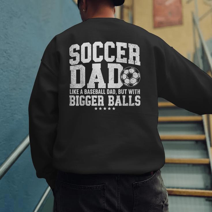 Soccer Dad Like A Baseball Dad But With Bigger Balls Daddy Men's Sweatshirt Back Print Soccer Dad Like A Baseball Dad But With Bigger Balls Daddy Men's Sweatshirt Back Print