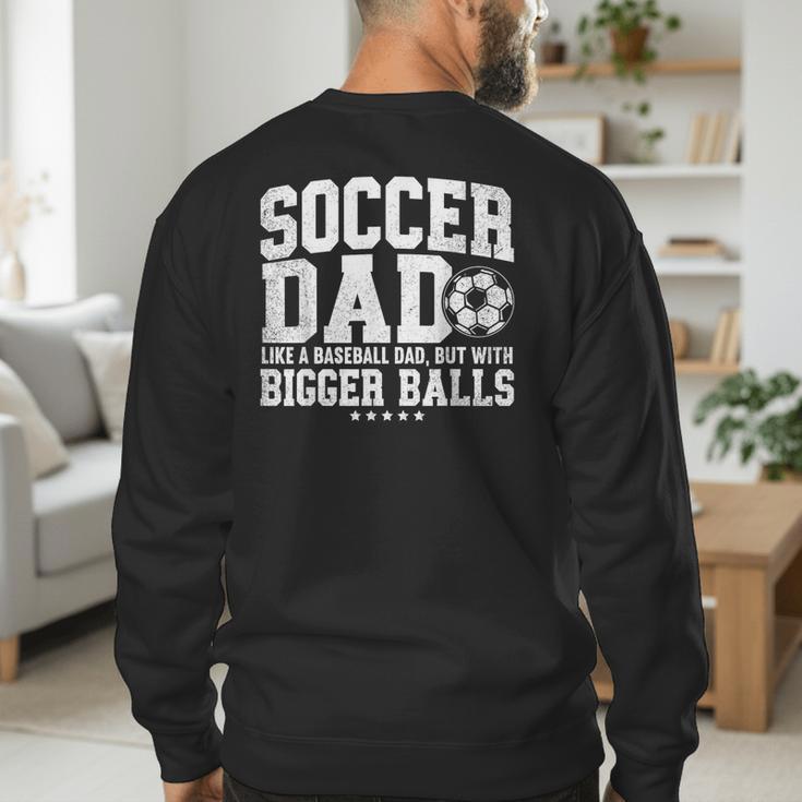 Soccer Dad Like A Baseball Dad But With Bigger Balls Daddy Men's Sweatshirt Back Print Soccer Dad Like A Baseball Dad But With Bigger Balls Daddy Men's Sweatshirt Back Print