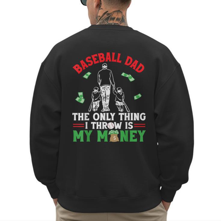 Baseball Dad The Only Thing I Throw Is My Money Father Daddy Men's Sweatshirt Back Print