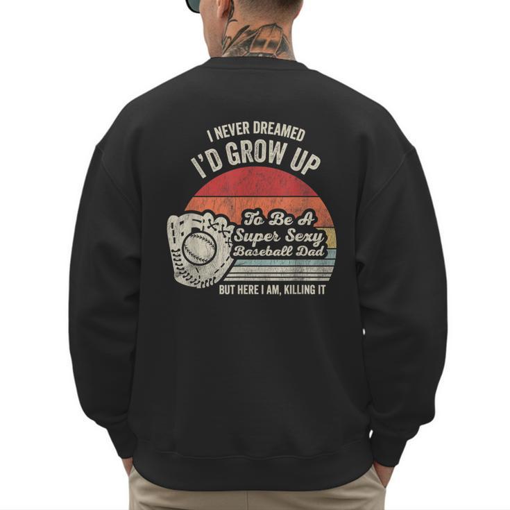 I Never Dreamed I'd Grow Up To Be A Super Sexy Baseball Dad Men's Sweatshirt Back Print