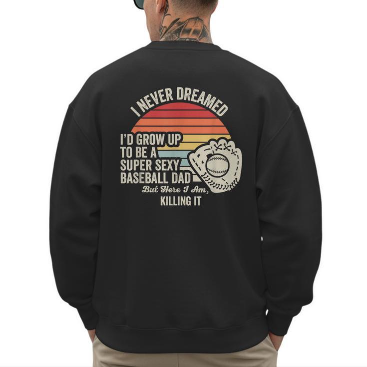 I Never Dreamed Super Sexy Baseball Dad Men's Sweatshirt Back Print