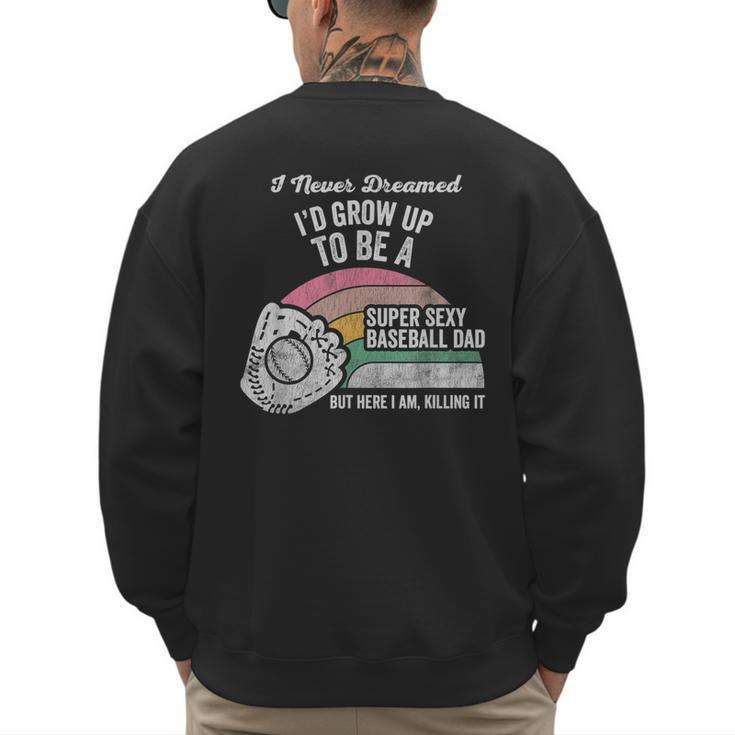 Super Sexy Baseball Dad Here I Am Killing It Men's Sweatshirt Back Print