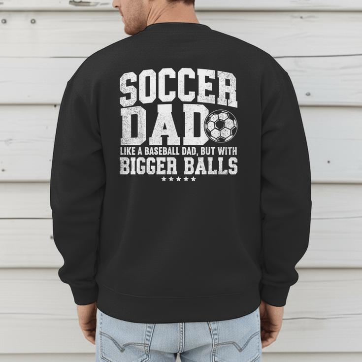 Soccer Dad Like A Baseball Dad But With Bigger Balls Daddy Men's Sweatshirt Back Print Soccer Dad Like A Baseball Dad But With Bigger Balls Daddy Men's Sweatshirt Back Print