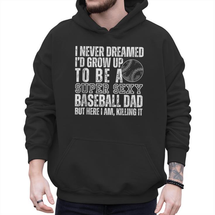 I Never Dreamed I'd Grow Up To Be A Sexy Baseball Dad Daddy Men Hoodie