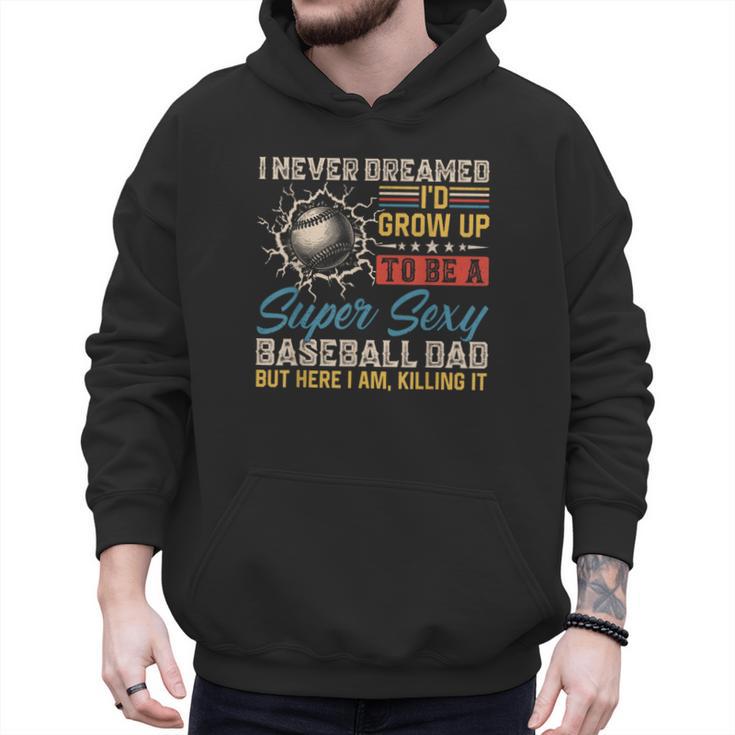 I Never Dreamed I'd Grow Up To Be A Sexy Baseball Dad Father Men Hoodie