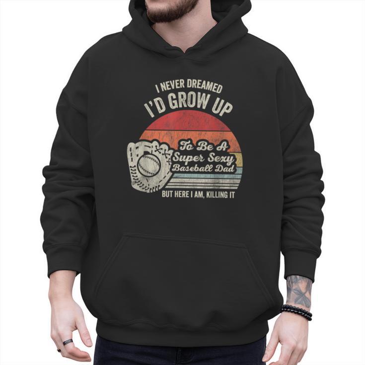 I Never Dreamed I'd Grow Up To Be A Super Sexy Baseball Dad Men Hoodie