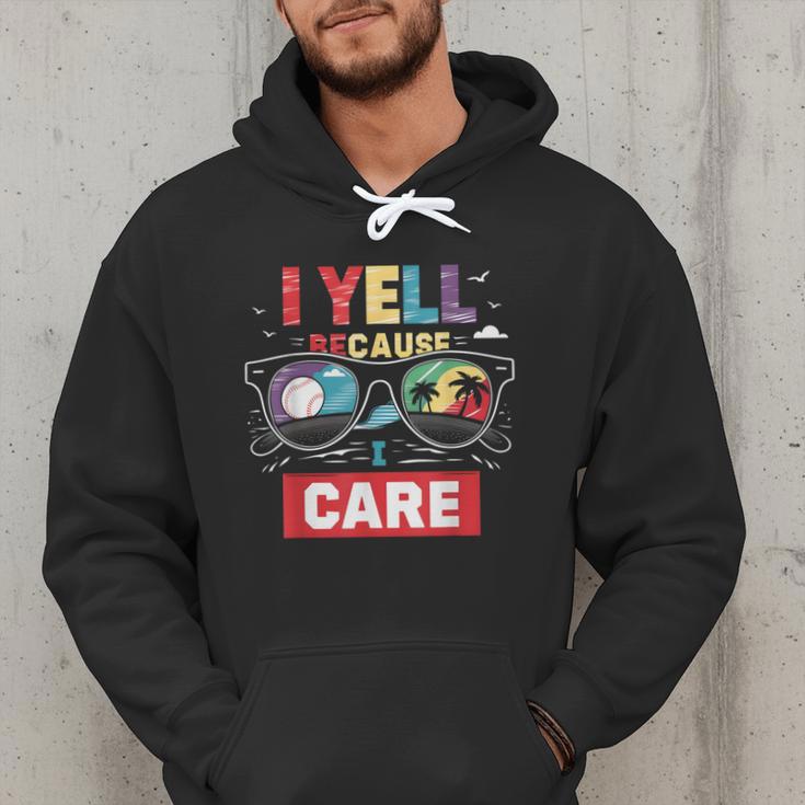 I Yell Because I Care Baseball Dad Father's Day Boys Summer Men Hoodie I Yell Because I Care Baseball Dad Father's Day Boys Summer Men Hoodie