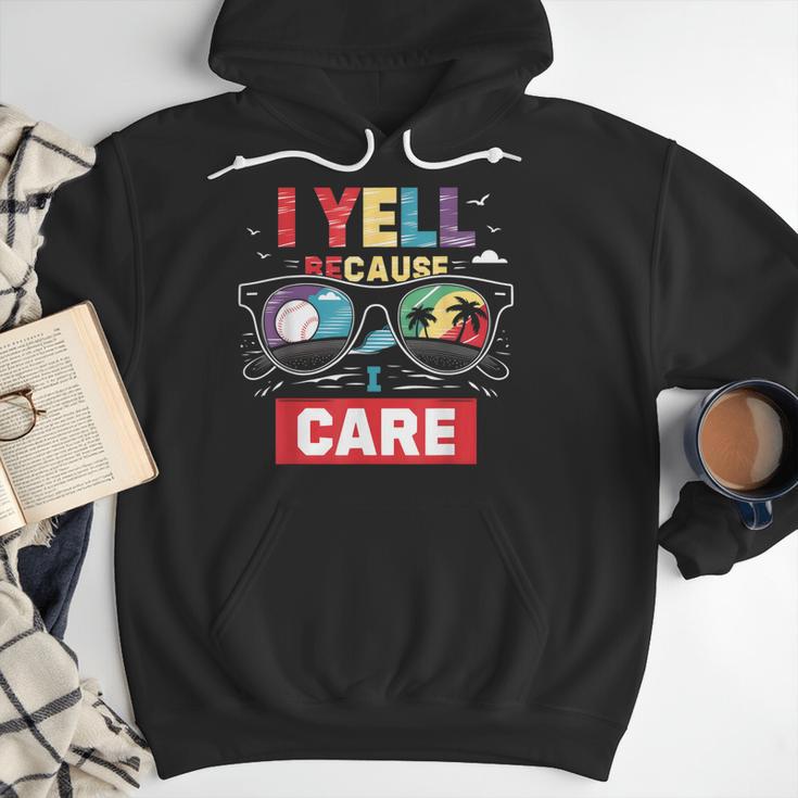 I Yell Because I Care Baseball Dad Father's Day Boys Summer Men Hoodie I Yell Because I Care Baseball Dad Father's Day Boys Summer Men Hoodie
