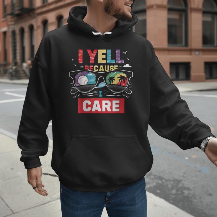 I Yell Because I Care Baseball Dad Father's Day Boys Summer Men Hoodie I Yell Because I Care Baseball Dad Father's Day Boys Summer Men Hoodie