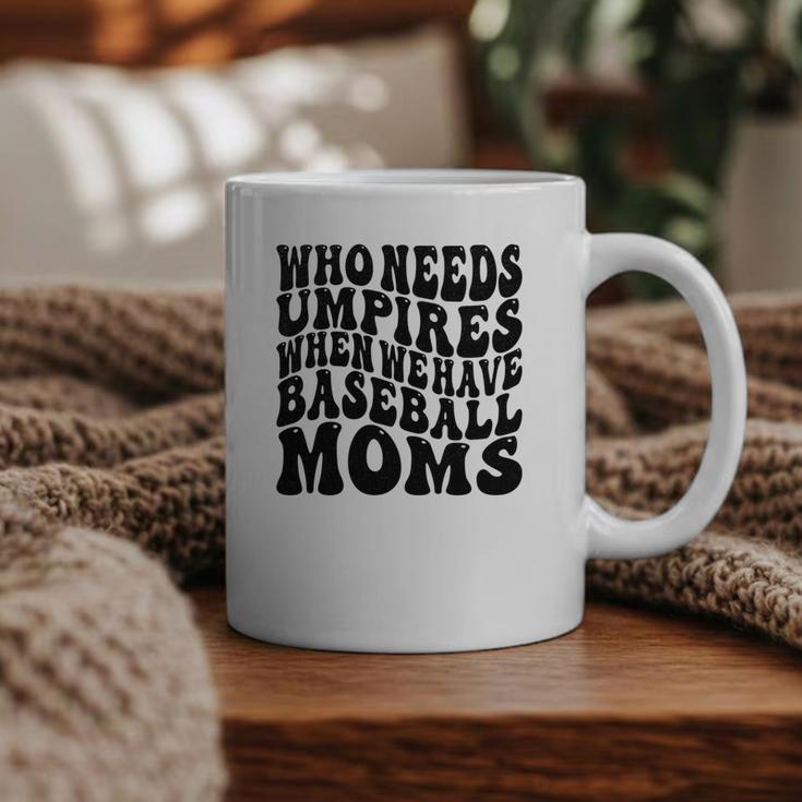 Who Needs Umpires When We Have Baseball Moms Baseball Graphic Print Coffee Mug