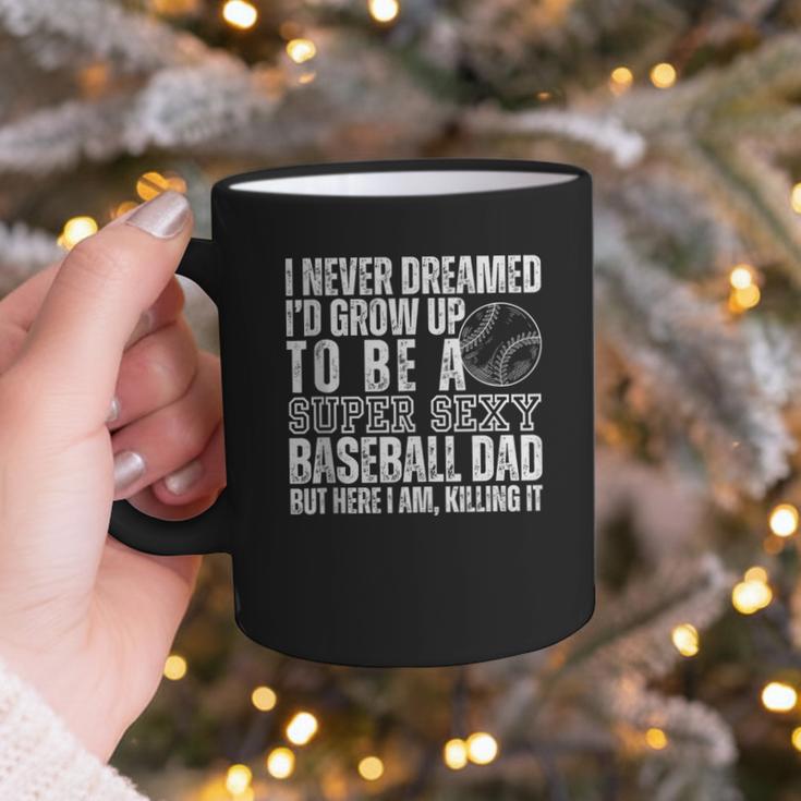 I Never Dreamed I'd Grow Up To Be A Sexy Baseball Dad Daddy Graphic Print Coffee Mug I Never Dreamed I'd Grow Up To Be A Sexy Baseball Dad Daddy Graphic Print Coffee Mug