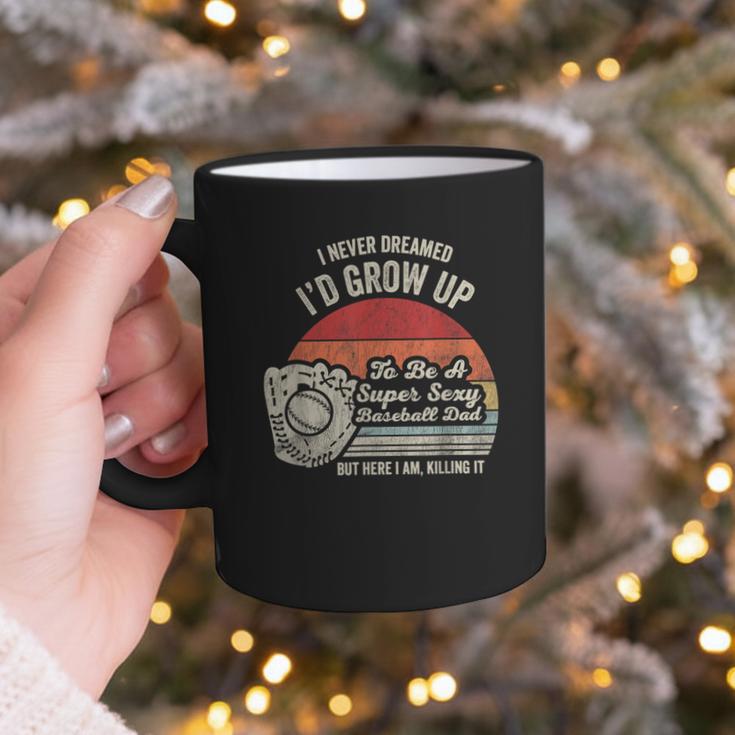 I Never Dreamed I'd Grow Up To Be A Super Sexy Baseball Dad Graphic Print Coffee Mug I Never Dreamed I'd Grow Up To Be A Super Sexy Baseball Dad Graphic Print Coffee Mug