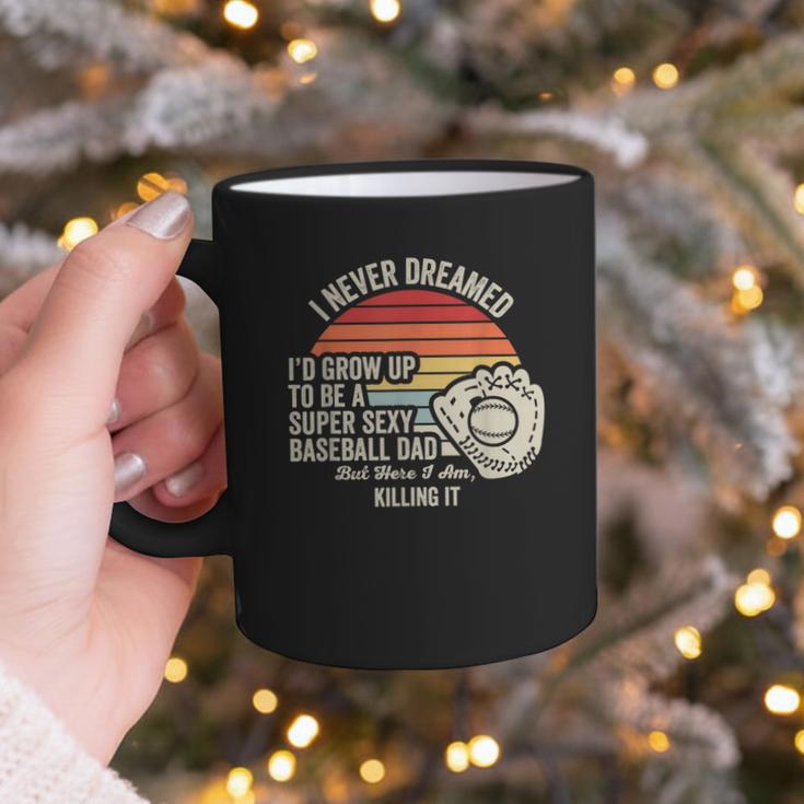 I Never Dreamed Super Sexy Baseball Dad Graphic Print Coffee Mug I Never Dreamed Super Sexy Baseball Dad Graphic Print Coffee Mug